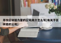 寻找区块链力量的公司简介怎么写[有关于区块链的公司]