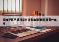 西班牙区块链项目有哪些公司[西班牙是什么币]