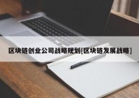 区块链创业公司战略规划[区块链发展战略]