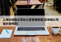 上海区块链公司办公室管理制度[区块链公司组织架构图]