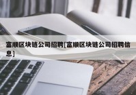 富顺区块链公司招聘[富顺区块链公司招聘信息]