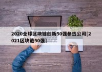 2020全球区块链创新50强参选公司[2021区块链50强]