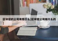 区块链的公司有些什么[区块链公司做什么的]