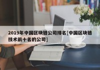 2019年中国区块链公司排名[中国区块链技术前十名的公司]