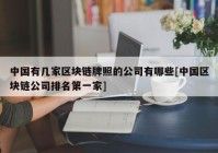 中国有几家区块链牌照的公司有哪些[中国区块链公司排名第一家]